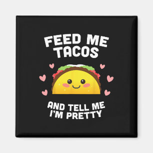 Feed Me Tacos And Tell Me I'm Pretty Magnet