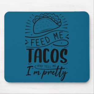 Feed me tacos and tell me i'm pretty mouse mat