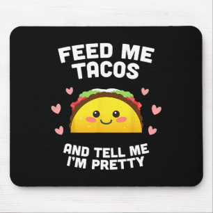 Feed Me Tacos And Tell Me I'm Pretty Mouse Mat