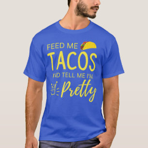 Feed Me Tacos and Tell Me Im Pretty Womens Funny T T-Shirt