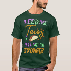 feed me tacos and tell me i'm stronger T-Shirt