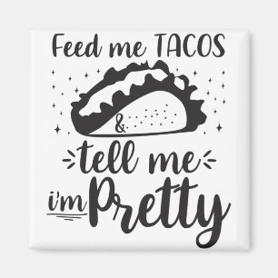 Feed me tacos & tell me i'm pretty magnet