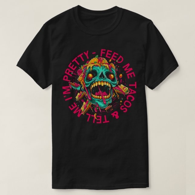Feed Me Tacos Tell Me Im Pretty T-Shirt (Design Front)