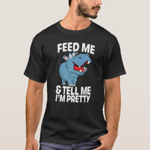 Feed Me & Tell Me I'm Pretty  Women Hippopotamus P T-Shirt
