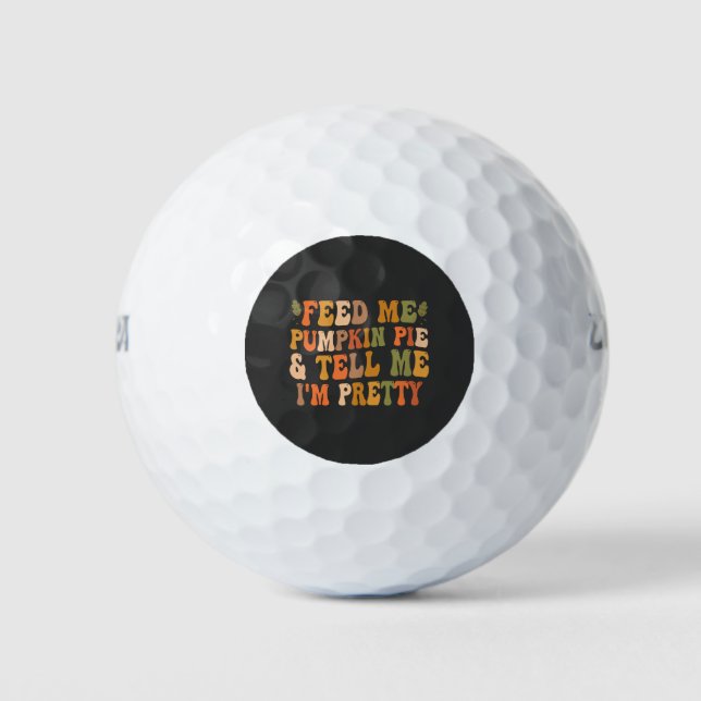 Feed my Pumpkin Pie & Tell me I'm Pretty Fall  Golf Balls (Front)
