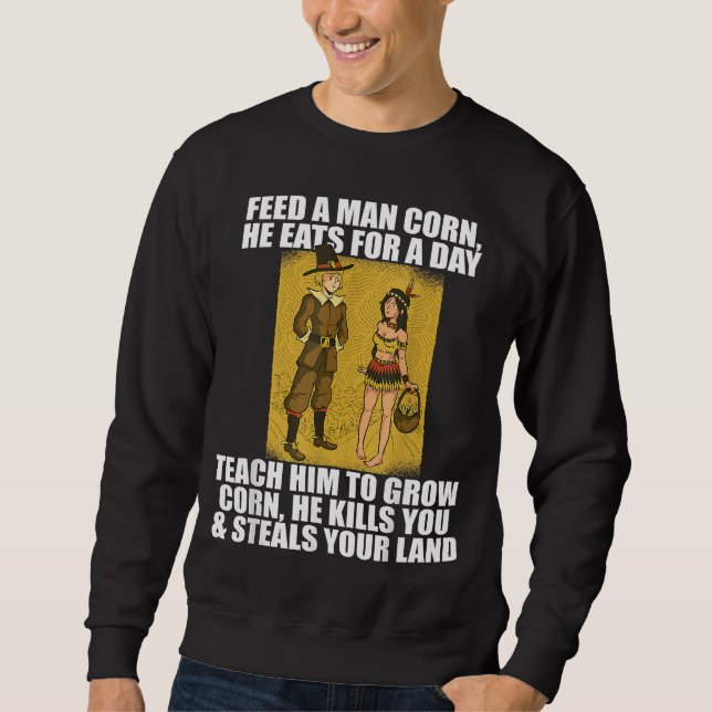 FEED PILGRIMS CORN Thanksgiving Native American Me Sweatshirt (Front)