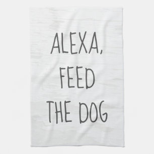 Feed the Dog Alexa Command Humor Tea Towel