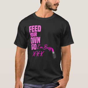 Feed Your own Ego I'm Busy Pink Lipstick Makeup Ar T-Shirt