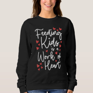 Feeding Kids Is A Work Of Heart u2013 Lunch Aide B Sweatshirt