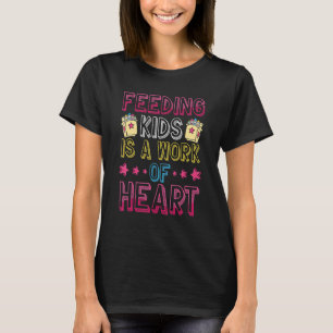 Feeding Kids Is A Work Of Heart u2013 Lunch Aide B T-Shirt