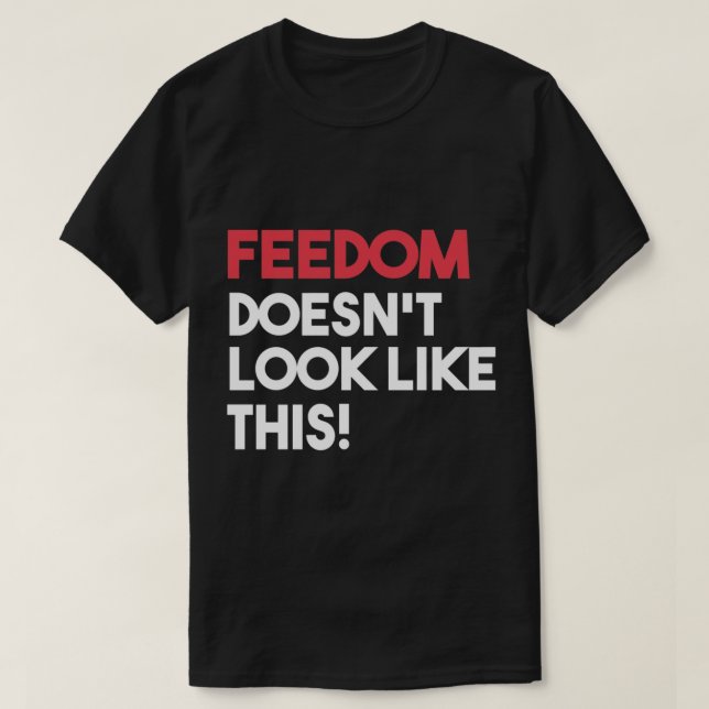 Feedom doesn&x27;t look like this T-Shirt (Design Front)