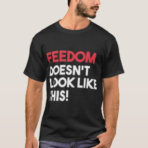 Feedom doesn&x27;t look like this T-Shirt