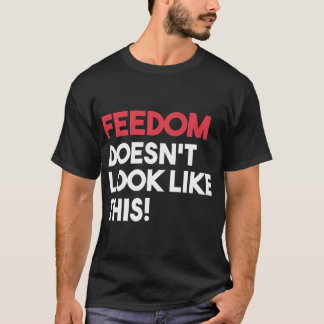 Feedom doesn&x27;t look like this T-Shirt