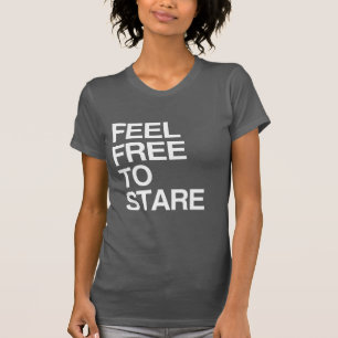 FEEL FREE TO STARE - WHITE -.png T-Shirt