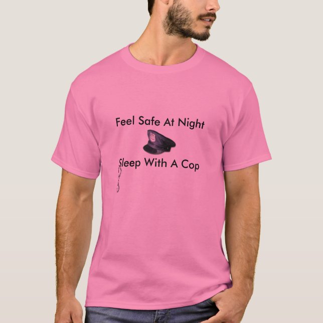 Feel Safe At Night Sleep with a cop T-Shirt (Front)