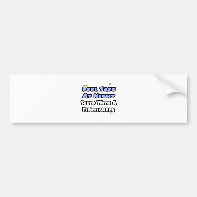 Feel Safe At Night...Sleep With a Firefighter Bumper Sticker (Front)