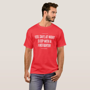 Feel safe at night, sleep with a Firefighters T-Shirt