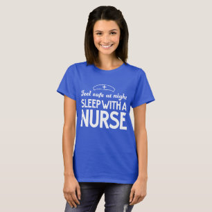 Feel Safe at Night, Sleep with a Nurse T-Shirt
