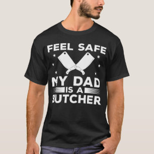 Feel Safe My Dad Is A Butcher Butchery Butchers Me T-Shirt