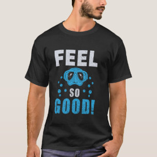 Feel So Good Wear Masks Funny Scuba Dive Diver Div T-Shirt