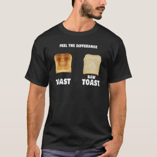 Feel The  Difference Toast Raw Toast T-Shirt