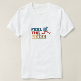 Feel the Noise T-Shirt