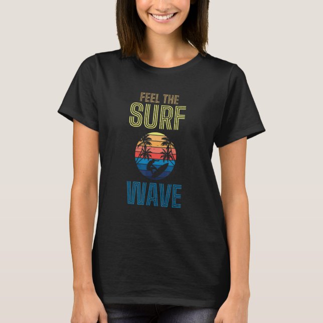 Feel The Surf Wave Extreme Sports Sea Waves Surfer T-Shirt (Front)
