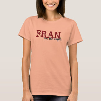 Feel the Wrath of Fran T-Shirt