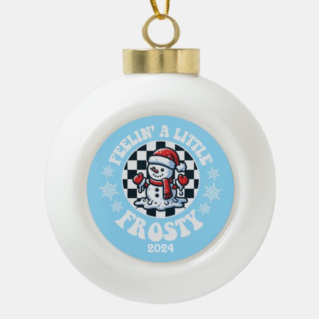 Feelin A Little Frosty Ceramic Ball Christmas Ornament (Front)