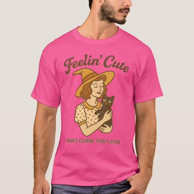 Feelin’ Cute Might curse you later T-Shirt (Front)