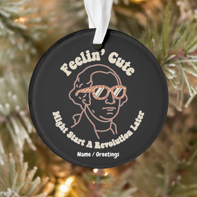  Feelin Cute Might Start A Revolution Later Funny Ornament (Tree)