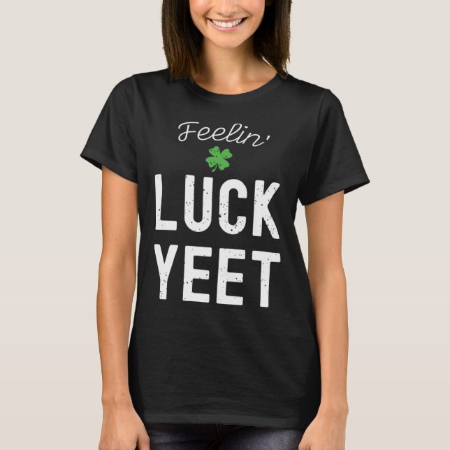 FEELIN LUCK YEET ST PATRICK S DAY LUCKY IRISH PATR T-Shirt (Front)