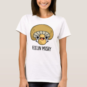 Feelin Mushy Funny Mushroom Pun  T-Shirt