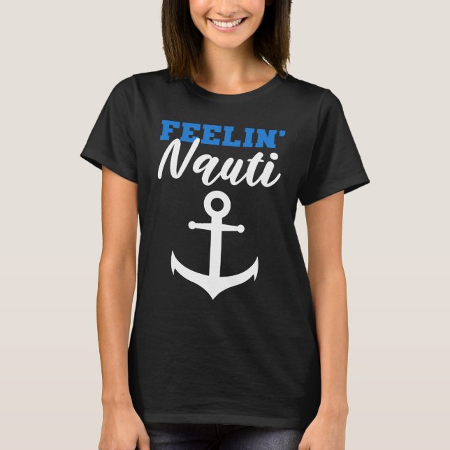 Feelin' Nauti Sailor Or Ship Captain T-Shirt (Front)