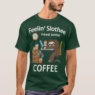Feelin Slothee Need A Coffee Funny Sloth T-Shirt