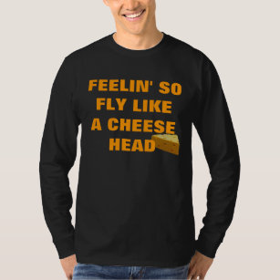 FEELIN' SO FLY LIKE A CHEESE HEAD T-Shirt