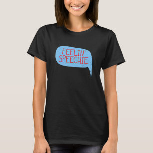 Feelin' Speechie Quote For A Slp Teacher T-Shirt