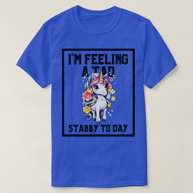 Feeling A Tad Stabby Today Unicorn 19 T-Shirt (Design Front)