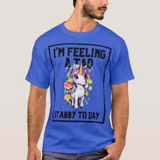 Feeling A Tad Stabby Today Unicorn 19 T-Shirt