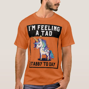 Feeling A Tad Stabby Today Unicorn 21 T-Shirt