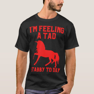 Feeling A Tad Stabby Today Unicorn 37 T-Shirt