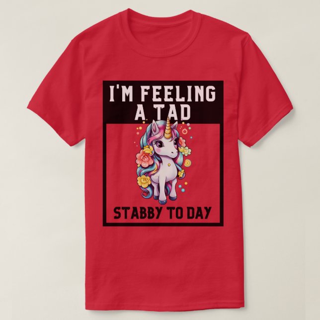 Feeling A Tad Stabby Today Unicorn 9 T-Shirt (Design Front)