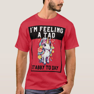 Feeling A Tad Stabby Today Unicorn 9 T-Shirt