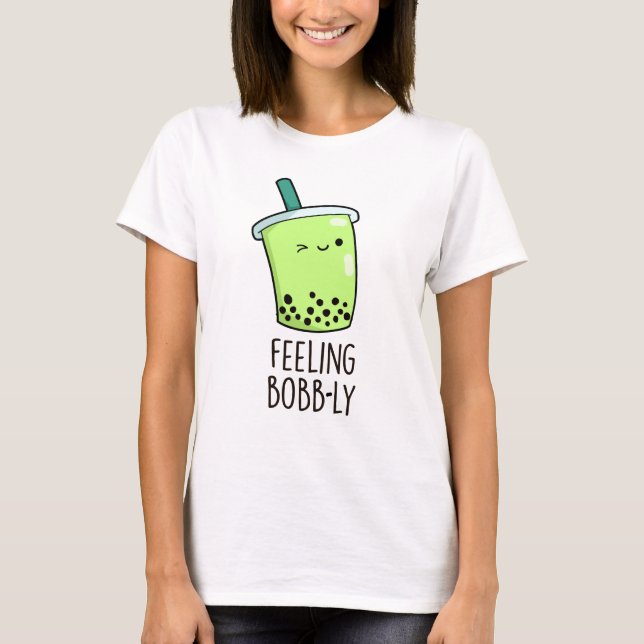 Feeling Bobb-ly Funny Boba Tea Pun  T-Shirt (Front)