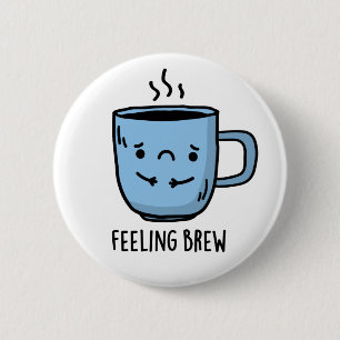Feeling Brew Funny Sad Coffee Pun  6 Cm Round Badge