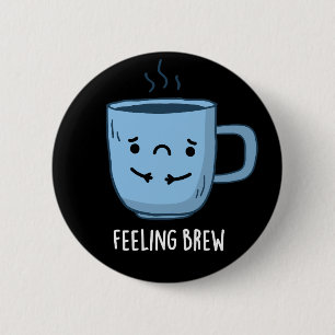 Feeling Brew Funny Sad Coffee Pun Dark BG 6 Cm Round Badge