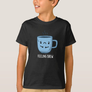 Feeling Brew Funny Sad Coffee Pun Dark BG T-Shirt