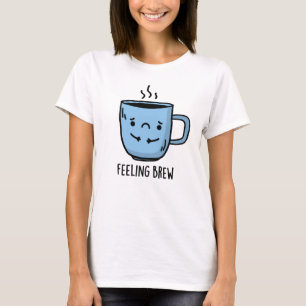 Feeling Brew Funny Sad Coffee Pun  T-Shirt