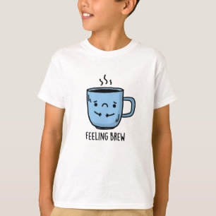 Feeling Brew Funny Sad Coffee Pun  T-Shirt