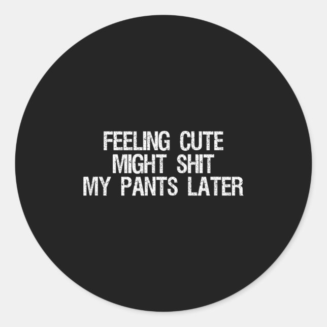 Feeling Cute Might My Pants Later Funny Saying Quo Classic Round Sticker (Front)